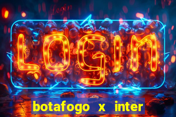 botafogo x inter onde assistir